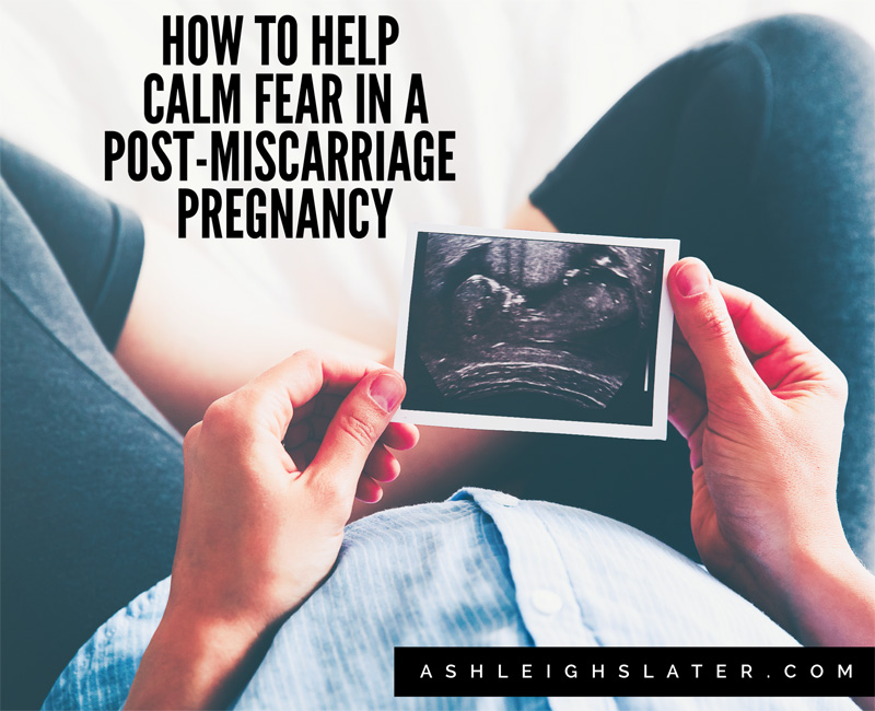 How to Help Calm Fear in a Post-Miscarriage Pregnancy